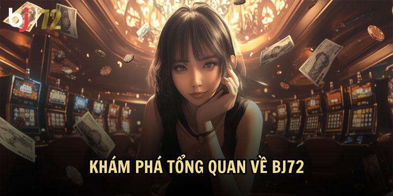 Giới thiệu tổng quan về nhà cái BJ72
