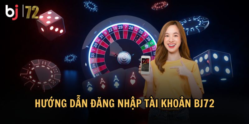 Quy trình đăng nhập tài khoản BJ72 an toàn nhanh chóng